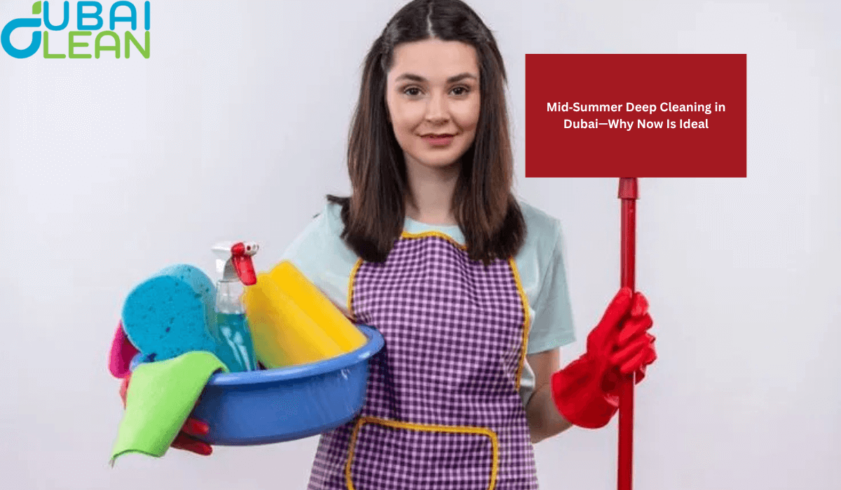 mid‑summer deep cleaning in dubai—why now is ideal